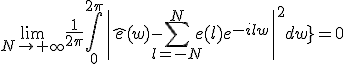 \lim_{N\to%20+\infty}\frac{1}{2\pi}\Bigint_{0}^{2\pi}\|\hat{e}(w)-\Bigsum_{l=-N}^{N}e(l)e^{-ilw}\|^{2}dw}=0